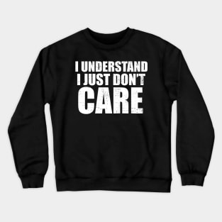 I Understand I Just Dont Care Funny Quote Crewneck Sweatshirt